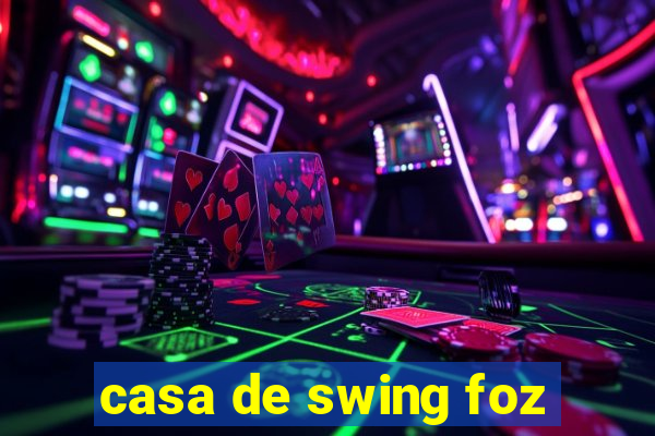 casa de swing foz